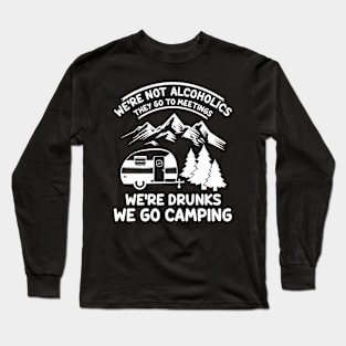 We're Not Alcoholics They Go to Meetings Funny Camping Night Long Sleeve T-Shirt